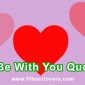 To be with you quotes